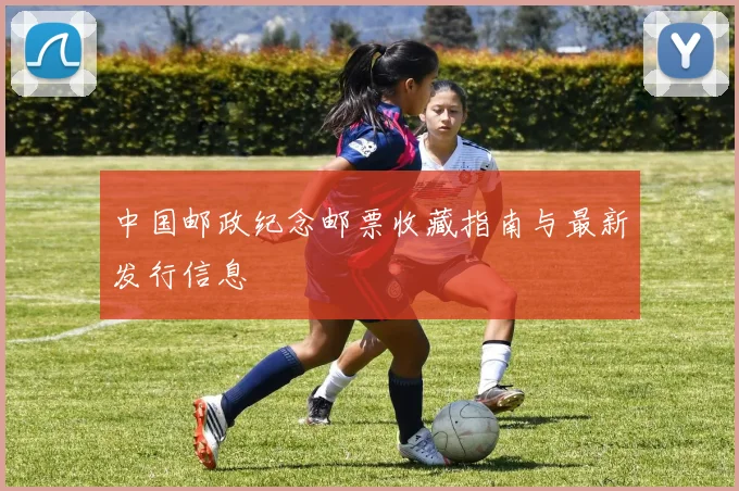 中国邮政纪念邮票收藏指南与最新发行信息