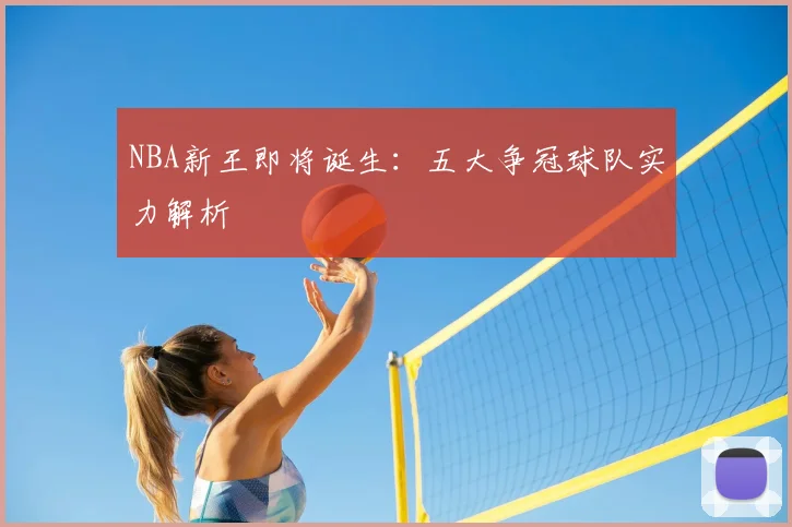 NBA新王即将诞生：五大争冠球队实力解析